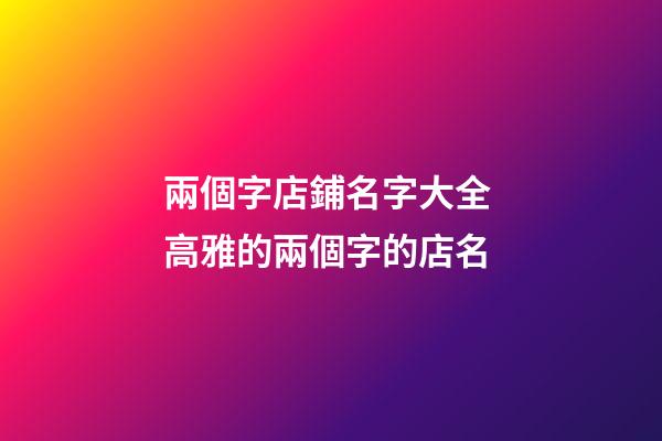 兩個字店鋪名字大全 高雅的兩個字的店名